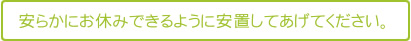 安らかにお休みできるよう安置してあげてください